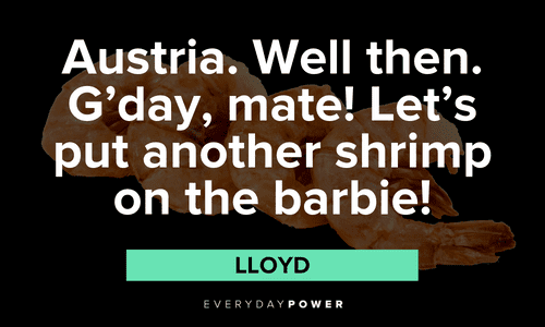 “Austria. Well then. G’day, mate! Let’s put another shrimp on the barbie!” - Lloyd Dumb and Dumber quotes about austria
