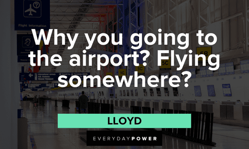 “Why you going to the airport? Flying somewhere?” - Lloyd funny Dumb and Dumber quotes from loyd