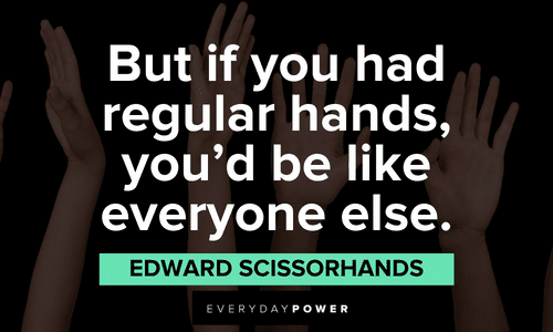 "But if you had regular hands, you'd be like everyone else." - Edward Scissorhands Edward Scissorhands Quotes to inspire you