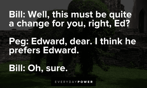 Bill: "Well, this must be quite a change for you, right, Ed?” Edward Scissorhands Quotes from bill