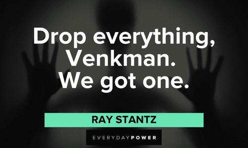 "Drop everything, Venkman. We got one." — Ray Stantz Ghostbusters quotes about venkman