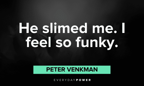 "He slimed me. I feel so funky." — Peter Venkman Ghostbusters quotes and lines from peter