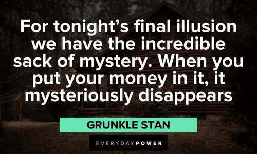 "For tonight's final illusion we have the incredible sack of mystery. When you put your money in it, it mysteriously disappears" - Grunkle Stan Gravity Falls quotes about illusion