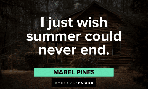 “I just wish summer could never end.” - Mabel Pines short Gravity Falls quotes about summer