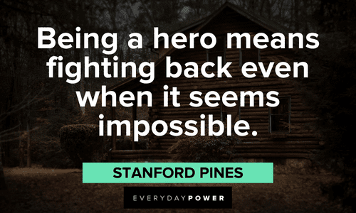 “Being a hero means fighting back even when it seems impossible.” – Stanford Pines Gravity Falls quotes about being a hero