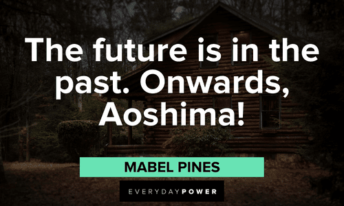 “The future is in the past. Onwards, Aoshima!” – Mabel Pines Gravity Falls quotes about the future