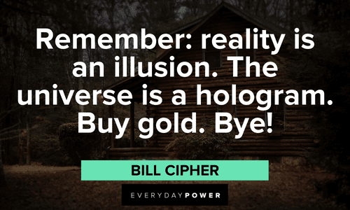 “Remember: reality is an illusion. The universe is a hologram. Buy gold. Bye!” — Bill Cipher Gravity Falls quotes about reality