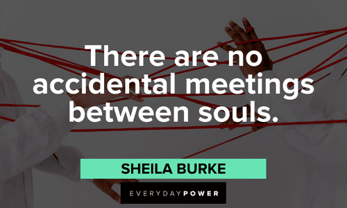 “There are no accidental meetings between souls.” — Sheila Burke Twin flame quotes and sayings about souls