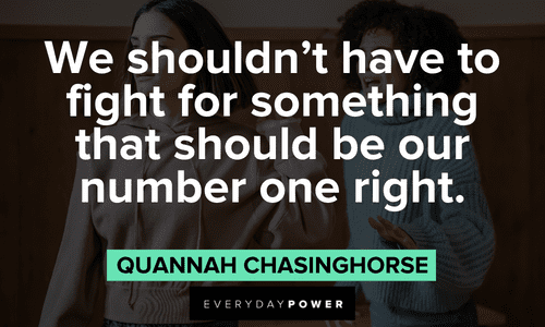 “We shouldn’t have to fight for something that should be our number one right.” - Quannah ChasingHorse Indigenous People’s Quotes about rights
