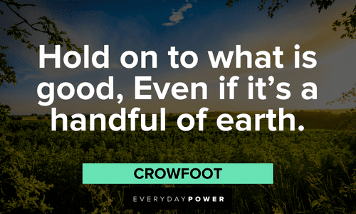 "Hold on to what is good, Even if it's a handful of earth.” - Crowfoot Indigenous People’s Quotes from crowfoot