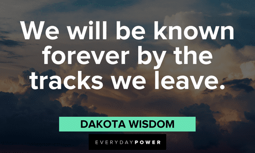 "We will be known forever by the tracks we leave." - Dakota Wisdom Indigenous People’s Quotes from dakota wisdom