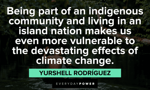 “Being part of an indigenous community and living in an island nation makes us even more vulnerable to the devastating effects of climate change.” - Yurshell Rodríguez Indigenous People’s Quotes about community