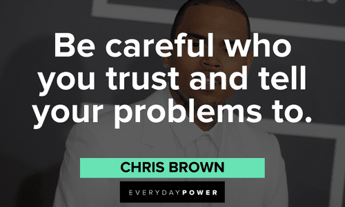 “Be careful who you trust and tell your problems to.” - Chris Brown Chris Brown Quotes about trust