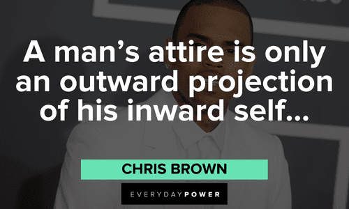 “A man's attire is only an outward projection of his inward self...” - Chris Brown Chris Brown Quotes about fashion