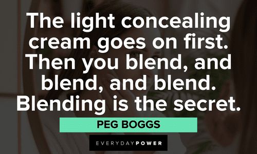 “The light concealing cream goes on first. Then you blend, and blend, and blend. Blending is the secret." - Peg Boggs Edward Scissorhands Quotes from peg boggs