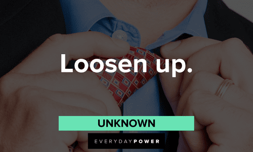 “Loosen up.” — Unknown motivational two-word quotes