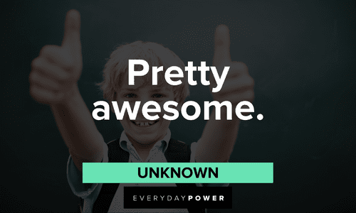 “Pretty awesome.” — Unknown awesome two-word quotes