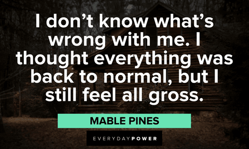 “I don't know what's wrong with me. I thought everything was back to normal, but I still feel all gross.” — Mabel Pines Gravity Falls quotes and sayings