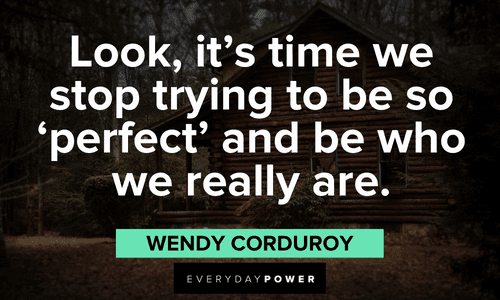 “Look, it’s time we stop trying to be so ‘perfect’ and be who we really are.” – Wendy Corduroy inspirational Gravity Falls quotes