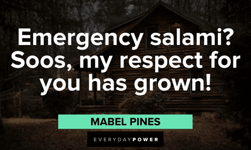 “Emergency salami? Soos, my respect for you has grown!” — Mabel Pines Gravity Falls quotes about salami