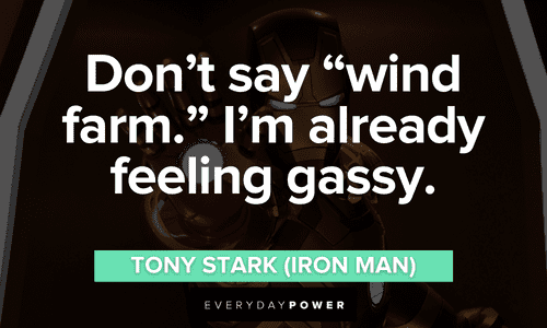 “Don't say "wind farm." I'm already feeling gassy.” – Tony Stark (Iron Man) short memorable Iron Man quotes