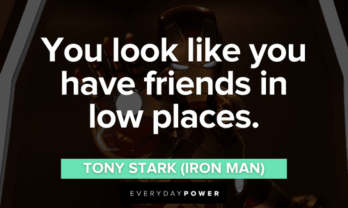 “You look like you have friends in low places.” – Tony Stark (Iron Man) short Iron Man quotes