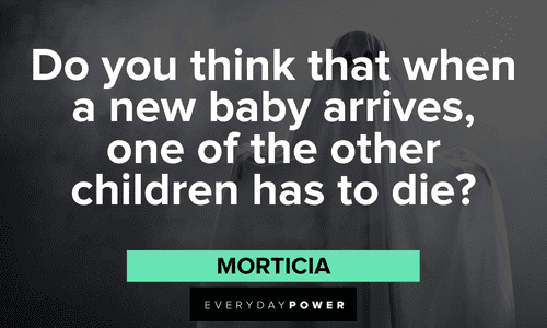 "Do you think that when a new baby arrives, one of the other children has to die?" — Morticia Terrifying Addams Family Quotes