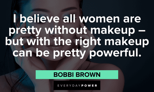 "I believe all women are pretty without makeup – but with the right makeup can be pretty powerful." - Bobbi Brown powerful Makeup quotes and sayings