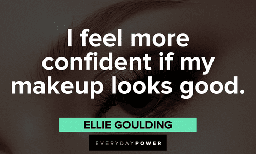 "I feel more confident if my makeup looks good." - Ellie Goulding good Makeup quotes and sayings