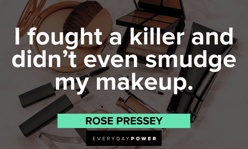 "I fought a killer and didn’t even smudge my makeup." - Rose Pressey funny Makeup quotes