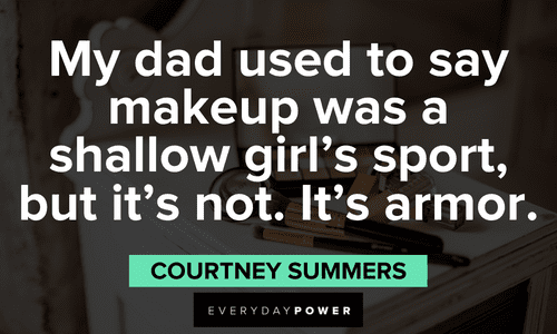 "My dad used to say makeup was a shallow girl's sport, but it's not. It's armor." - Courtney Summers powerful Makeup quotes