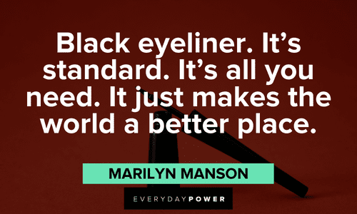 "Black eyeliner. It’s standard. It’s all you need. It just makes the world a better place." - Marilyn Manson Makeup quotes about eyeliners