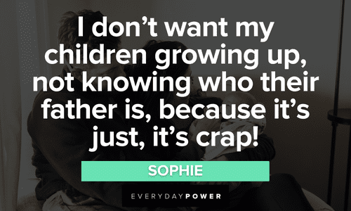 “I don't want my children growing up, not knowing who their father is, because it's just, it's crap!” – Sophie Mamma Mia Quotes from sophie