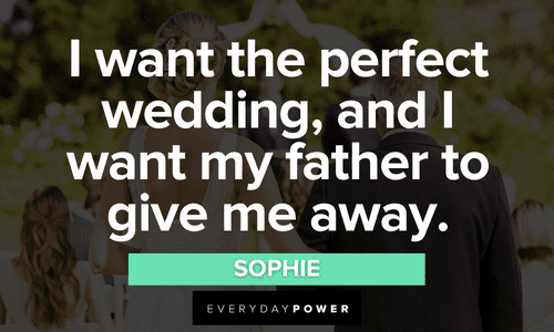 “I want the perfect wedding, and I want my father to give me away.” – Sophie Mamma Mia Quotes about wedding