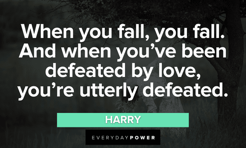 “When you fall, you fall. And when you’ve been defeated by love, you’re utterly defeated.” – Harry Mamma Mia Quotes from harry