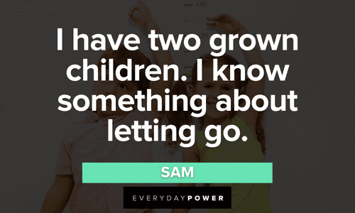 “I have two grown children. I know something about letting go.” – Sam Mamma Mia Quotes about letting go