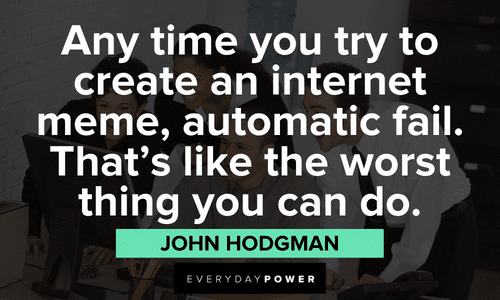 “Any time you try to create an internet meme, automatic fail. That’s like the worst thing you can do.” - John Hodgman internet meme quotes