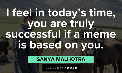 “I feel in today’s time, you are truly successful if a meme is based on you.” - Sanya Malhotra meme quotes about being successful
