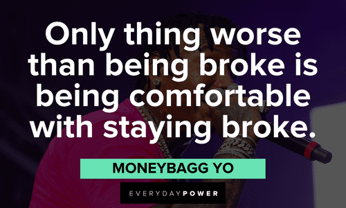 “Only thing worse than being broke is being comfortable with staying broke.” - Moneybagg Yo Moneybagg Yo Quotes about being broke