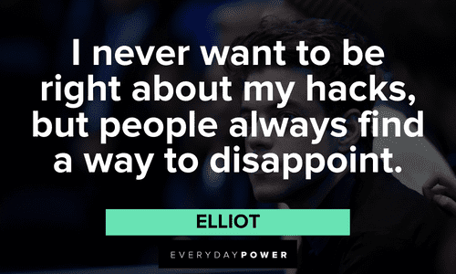 “I never want to be right about my hacks, but people always find a way to disappoint.” ― Elliot Mr. Robot quotes to inspire you