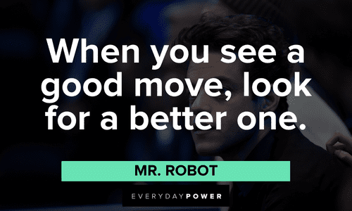 “When you see a good move, look for a better one.” ― Mr. Robot insightful Mr. Robot quotes