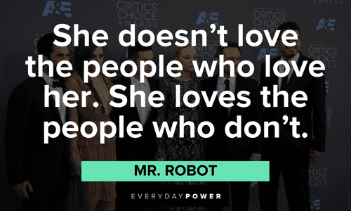 “She doesn’t love the people who love her. She loves the people who don’t.” ― Mr. Robot Mr. Robot quotes about love