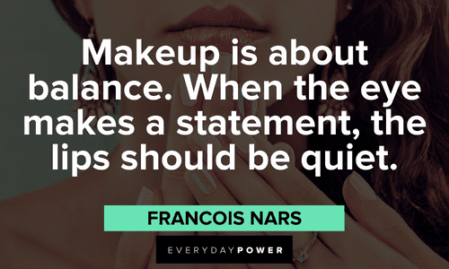 "Makeup is about balance. When the eye makes a statement, the lips should be quiet." - Francois Nars Makeup quotes about balance