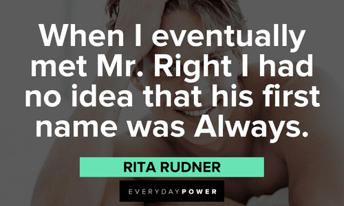 “When I eventually met Mr. Right I had no idea that his first name was Always.” - Rita Rudner meme quotes about mr right