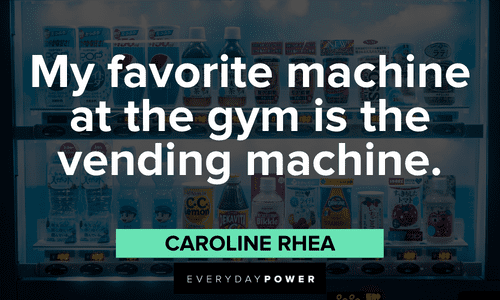 “My favorite machine at the gym is the vending machine.” - Caroline Rhea meme quotes about the gym