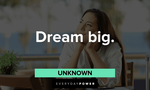 “Dream big.” — Unknown two-word quotes about dreaming big