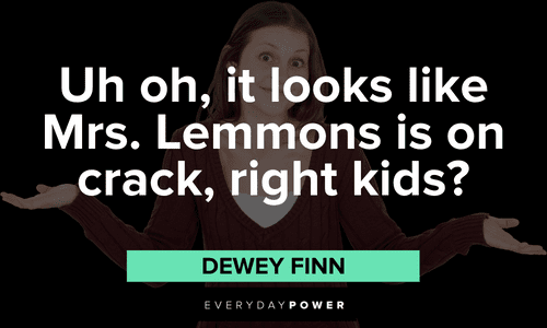 "Uh oh, it looks like Mrs. Lemmons is on crack, right kids?” — Dewey Finn School of Rock quotes from Dewey Finn about mrs lemmons