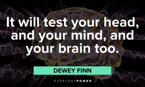 “It will test your head, and your mind, and your brain too.” — Dewey Finn short School of Rock quotes from Dewey Finn