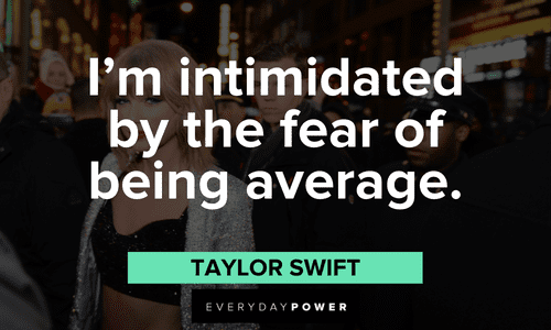 "I’m intimidated by the fear of being average." - Taylor Swift short motivational Taylor Swift Quotes