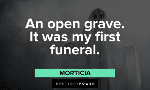 "An open grave. It was my first funeral." — Morticia Kooky Addams Family quotes and lines